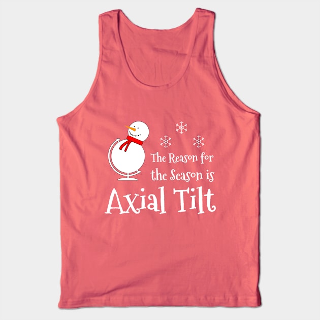 The Reason for the Season is Axial Tilt Tank Top by AFewFunThings1
